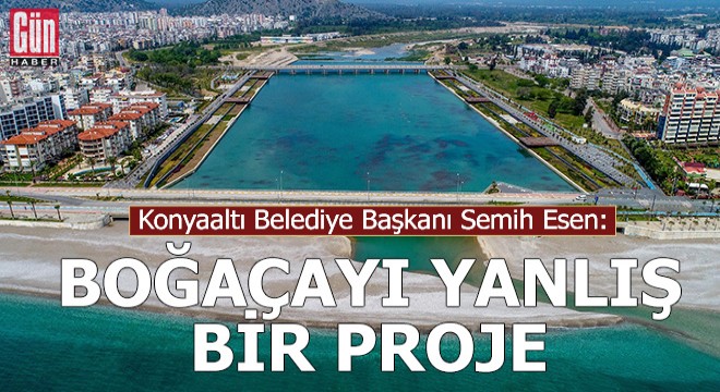 Başkan Esen: Boğaçayı yanlış bir proje