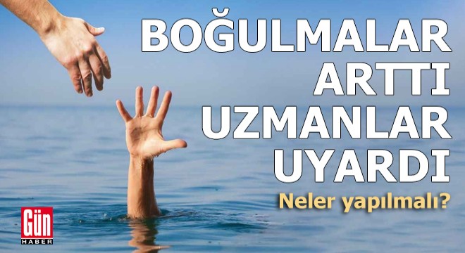Boğulmalar arttı, uzmanlar uyardı