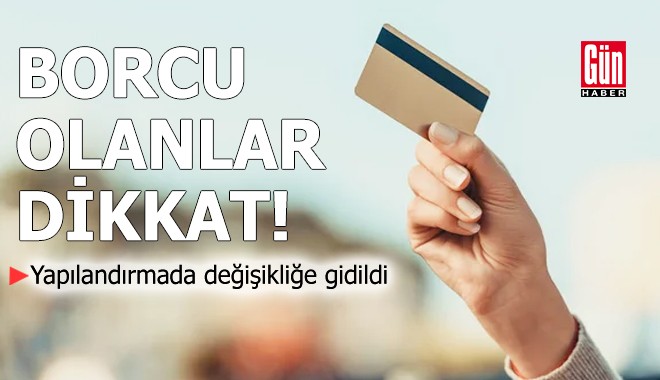 Borcu olanlar dikkat: Yapılandırmalar değişti