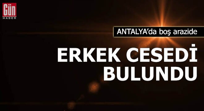 Boş arazide erkek cesedi bulundu