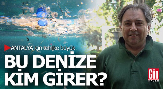 Bu denize kim girer?.. Antalya için tehlike büyük...