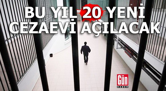 Bu yıl 20 yeni cezaevi daha açılacak