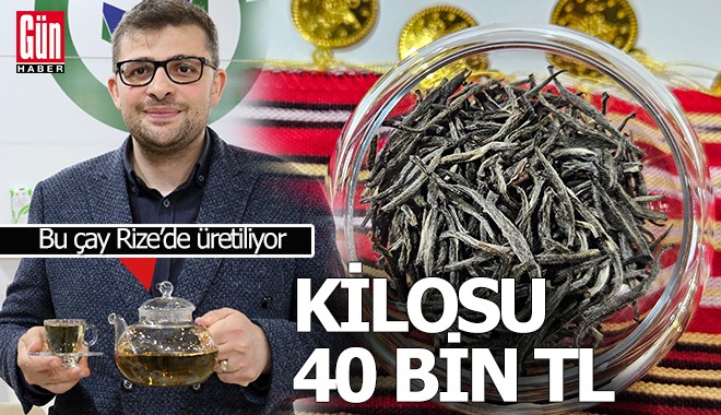 Bu çayın kilosu 40 bin TL