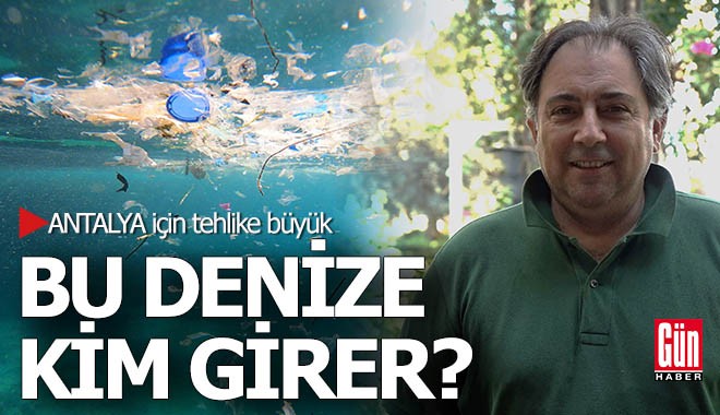 Bu denize kim girer?.. Antalya için tehlike büyük...
