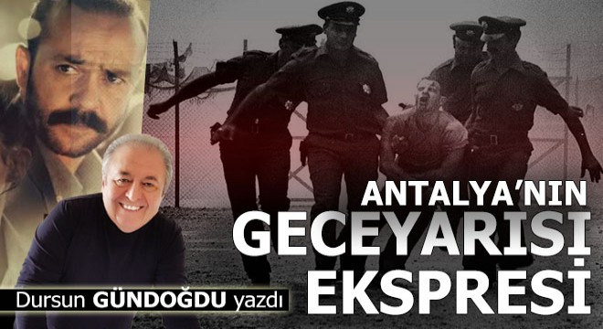 Bu film Antalya nın Geceyarısı Ekspresi olmuş