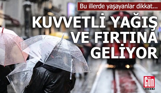 Bu illerde yaşayanlar dikkat! Yağış ve fırtına geliyor