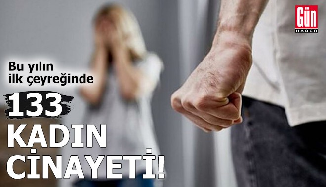 Bu yılın ilk çeyreğinde 133 kadın cinayeti!