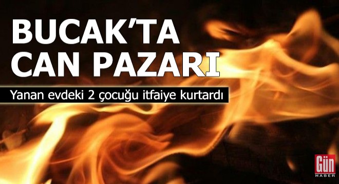 Bucak ta can pazarı! Yanan evdeki 2 çocuğu itfaiye kurtardı