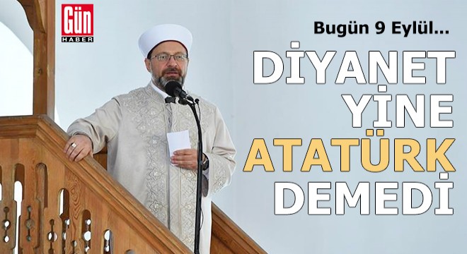 Bugün 9 Eylül... Diyanet yine Atatürk demedi