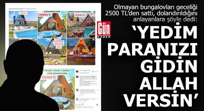 Bungalov tatili dolandırıcısı; 'Yedim paranızı, gidin Allah versin'