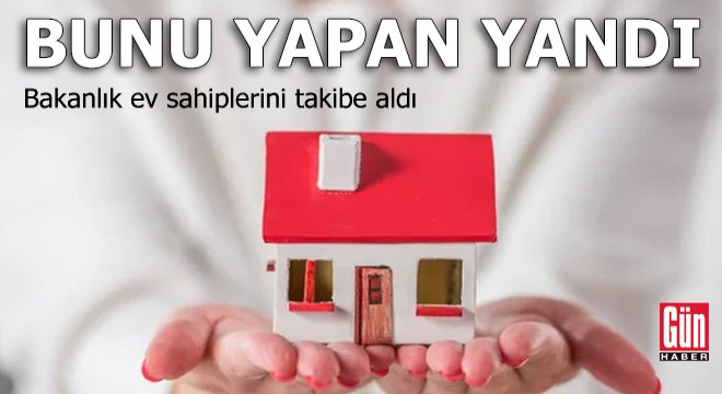 Bunu yapan yandı! Bakanlık ev sahiplerini takibe aldı