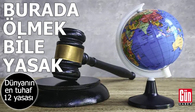 Burada ölmek bile yasak! Dünyanın en tuhaf 12 yasası