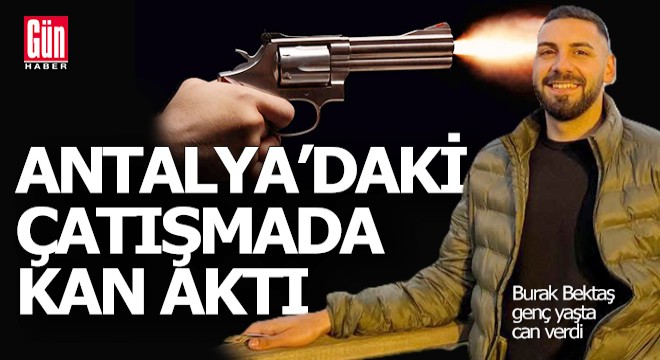 Burak Bektaş, Antalya da iki grup arasında çıkan çatışmada can verdi