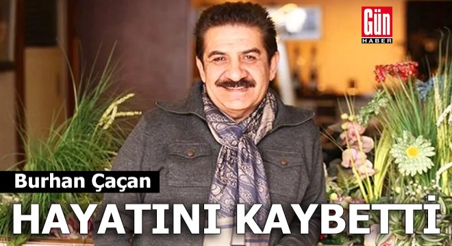 Burhan Çaçan hayatını kaybetti