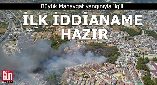 Büyük Manavgat yangınıyla ilgili ilk iddianame hazırlandı