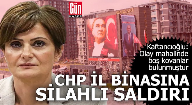 CHP İstanbul İl Başkanlığı'na silahlı saldırı
