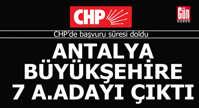 CHP den Antalya Büyükşehir e aday adaylığı için 7 başvuru