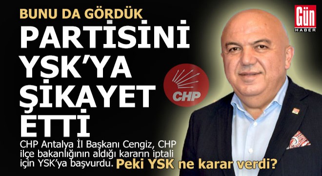 CHP il başkanı, partisini YSK ya şikayet etti