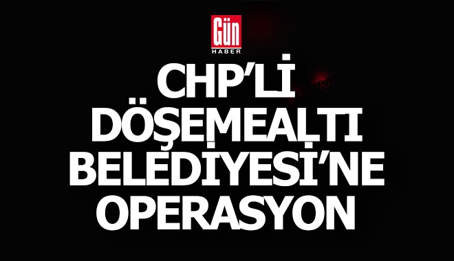 CHP'li Döşemealtı Belediyesi'ne operasyon; gözaltılar var