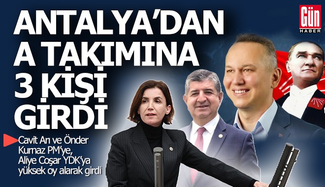 CHP'nin A takımına Antalya'dan 3 kişi girdi