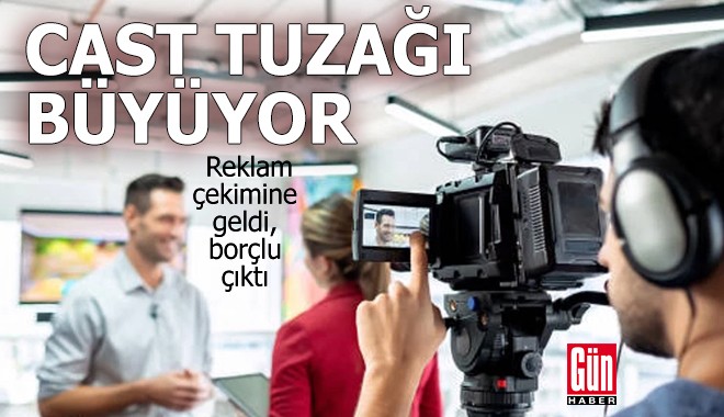 Cast tuzağı büyüyor: Reklam çekimine geldi, borçlu çıktı