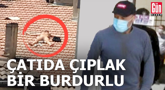 Çatıdaki çıplağa gözaltı