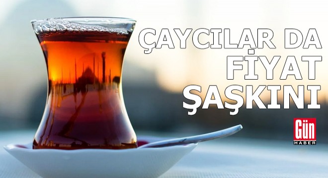 Çaycılar da fiyat şaşkını