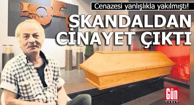 Cenazesi yanlışlıkla yakılmıştı! Skandaldan cinayet çıktı