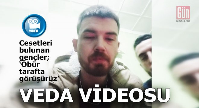 Cesetleri bulunan gençler 'Veda' videosu çekmiş