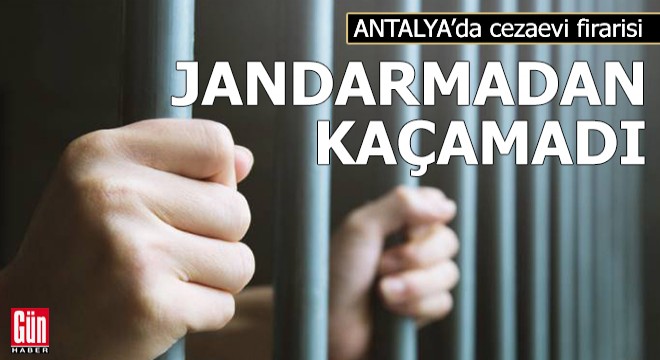 Cezaevi firarisi jandarmadan kaçamadı