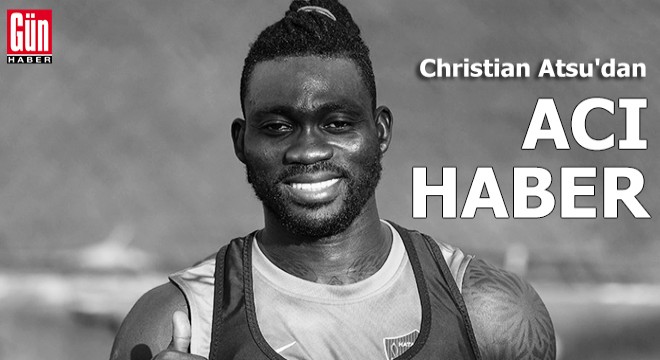 Christian Atsu'dan acı haber geldi