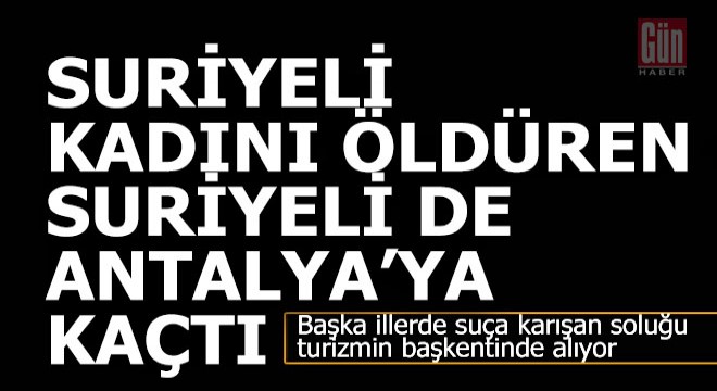 Cinayet işleyen, soyan, dolandıran Antalya'ya kaçıyor