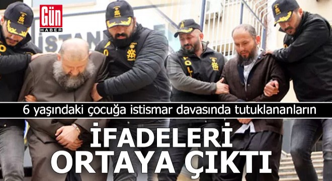 Çocuğa istismar davasında tutuklananların ifadeleri ortaya çıktı