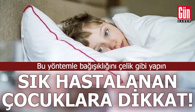 Çocuğunuz sık sık hastalanıyorsa dikkat!