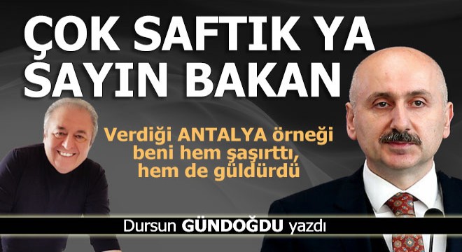 Çok saftık ya sayın bakan