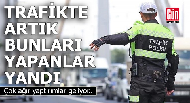 Çok ağır yaptırımlar geliyor: Trafikte artık bunları yapanlar yandı