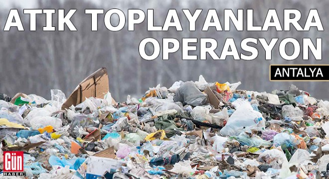 Çöpten katı atık toplayanlara operasyon