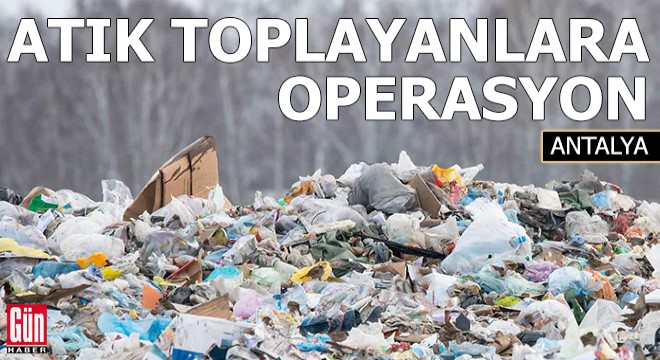 Çöpten katı atık toplayanlara operasyon