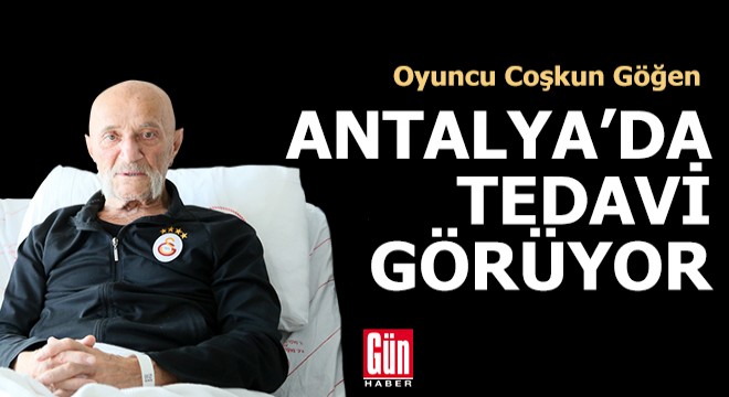 Coşkun Göğen, Antalya da hastanede tedavi görüyor