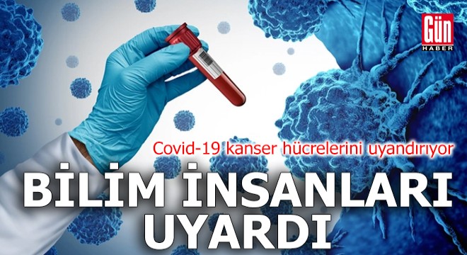 Covid-19 sessiz kanser hücrelerini uyandırıyor