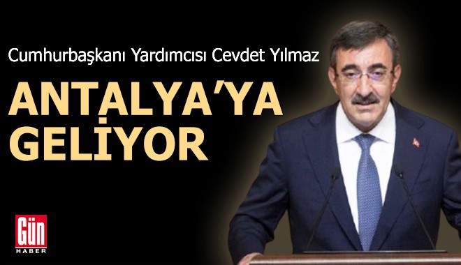 Cumhurbaşkanı Yardımcısı Yılmaz, Antalya'ya geliyor