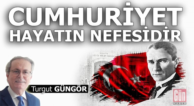 Cumhuriyet hayatın nefesidir
