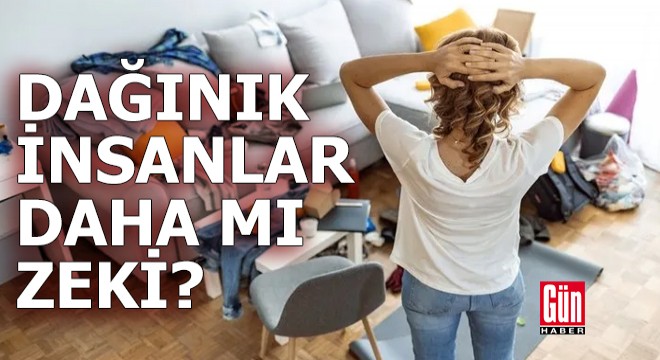 Dağınık insanlar daha zeki olabilir mi? Araştırma sonuçları şaşırttı
