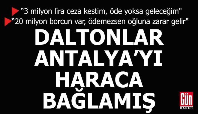 Daltonlar Antalya'ya haraca bağlamış