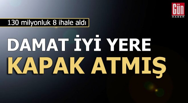 Damat iyi yere kapak atmış...