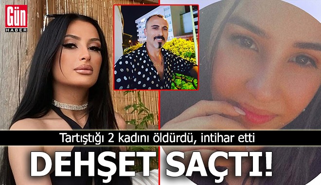 Dehşet saçtı! Tartıştığı 2 kadını öldürdü, intihar etti