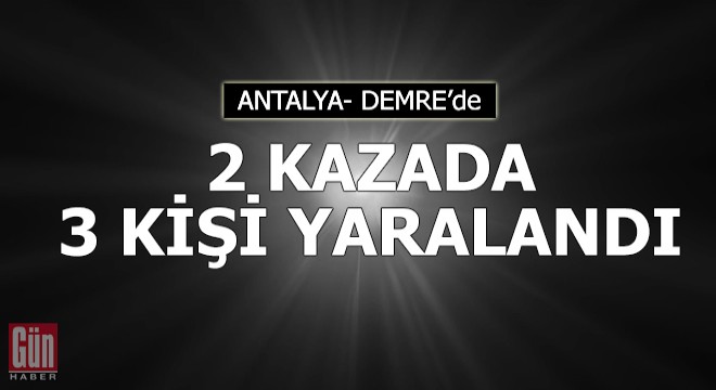 Demre de 2 kazada 3 kişi yaralandı