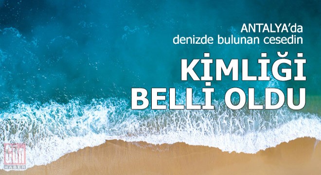 Denizde bulunan cesedin kimliği belirlendi