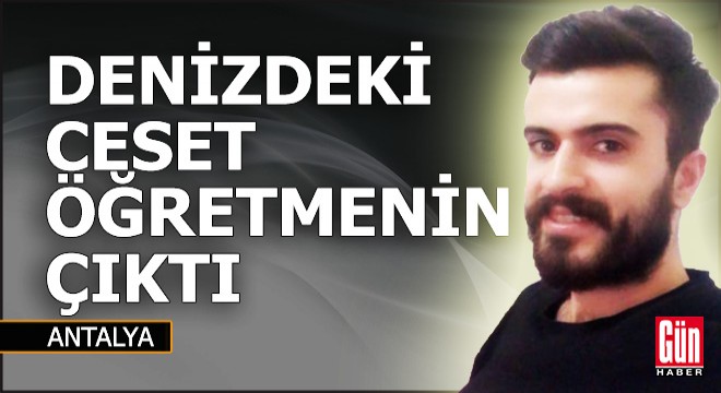Denizdeki ceset genç öğretmenin çıktı