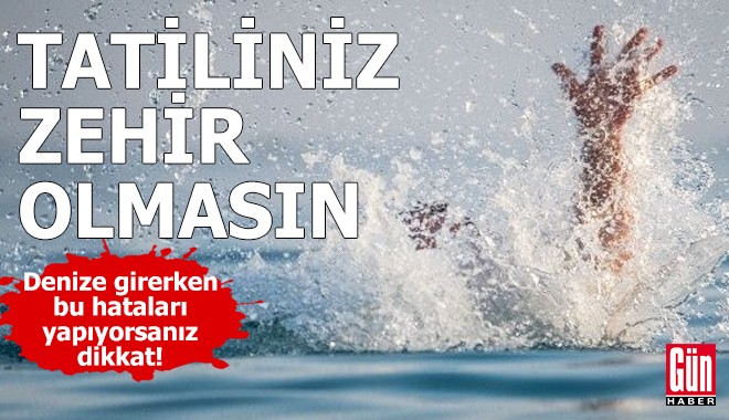 Denize girerken bu hataları yapıyorsanız dikkat